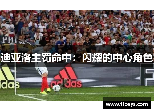 迪亚洛主罚命中：闪耀的中心角色